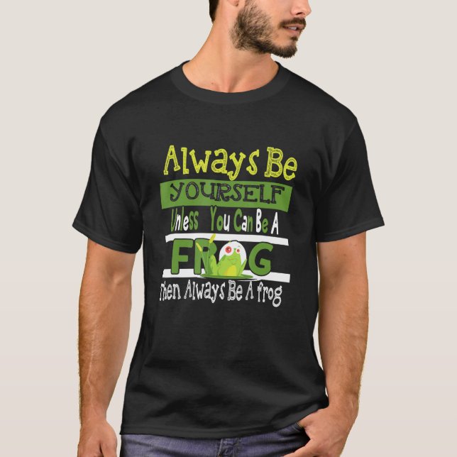 Always Be Yourself Unless You Can Be A Frog Cute F T-Shirt (Front)