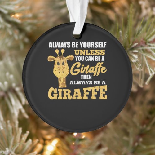 Always Be Yourself Unless You Can Be A Giraffe Ornament