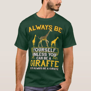 Always Be Yourself Unless You Can Be A Giraffe Shi T-Shirt