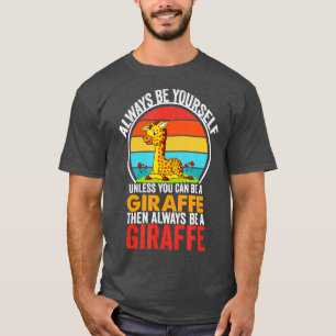 Always Be Yourself Unless You Can Be A Giraffe T-Shirt