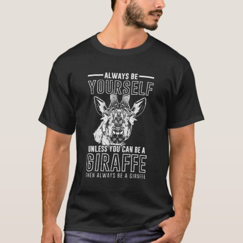Always Be Yourself Unless You Can Be A Giraffe T_Shirt