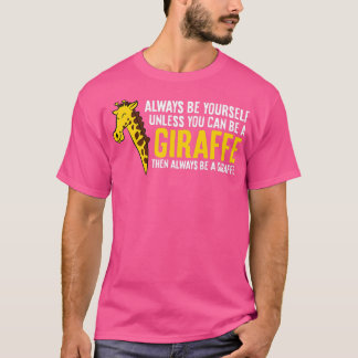 Always Be Yourself Unless You Can Be A Giraffe - T-Shirt