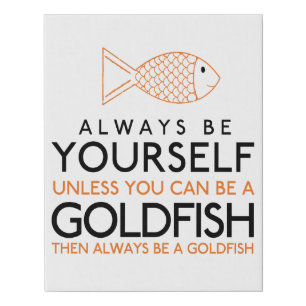 Always Be Yourself Unless You Can Be A Goldfish Faux Canvas Print