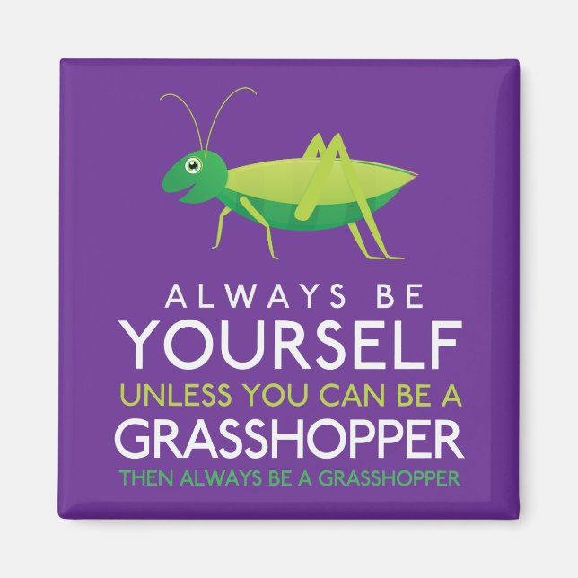 Always Be Yourself Unless You Can Be A Grasshopper Magnet (Front)