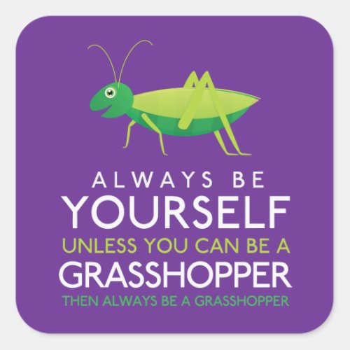 Always Be Yourself Unless You Can Be A Grasshopper Square Sticker