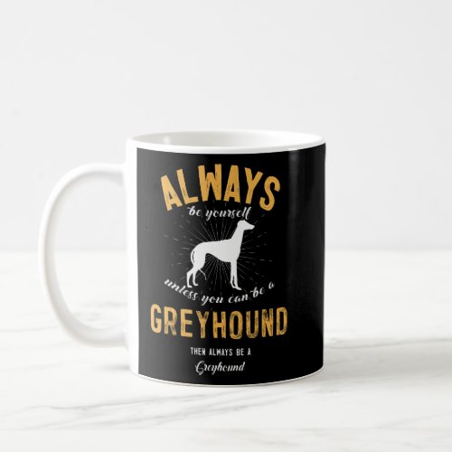 Always Be Yourself Unless You Can Be A Greyhound  Coffee Mug