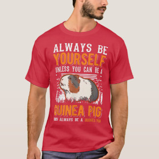 Always Be Yourself Unless You Can Be A Guinea Pig1 T-Shirt