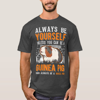 Always Be Yourself Unless You Can Be A Guinea Pig1 T-Shirt