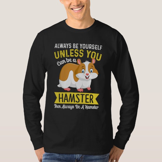 Always Be Yourself Unless You Can Be A Hamster Ham T-Shirt (Front)