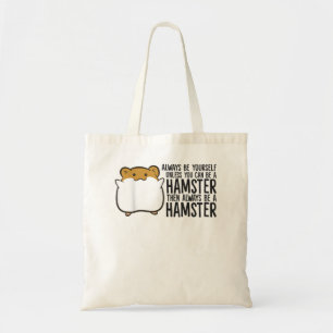 Always Be Yourself Unless You Can Be A Hamster Tote Bag