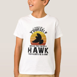 Always Be Yourself Unless You Can Be A Hawk T-Shirt