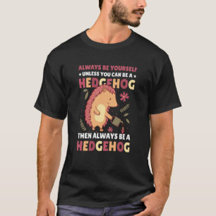 Always be Yourself unless you can be a Hedgehog 1 T-Shirt