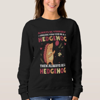 Always be Yourself unless you can be a Hedgehog  2 Sweatshirt