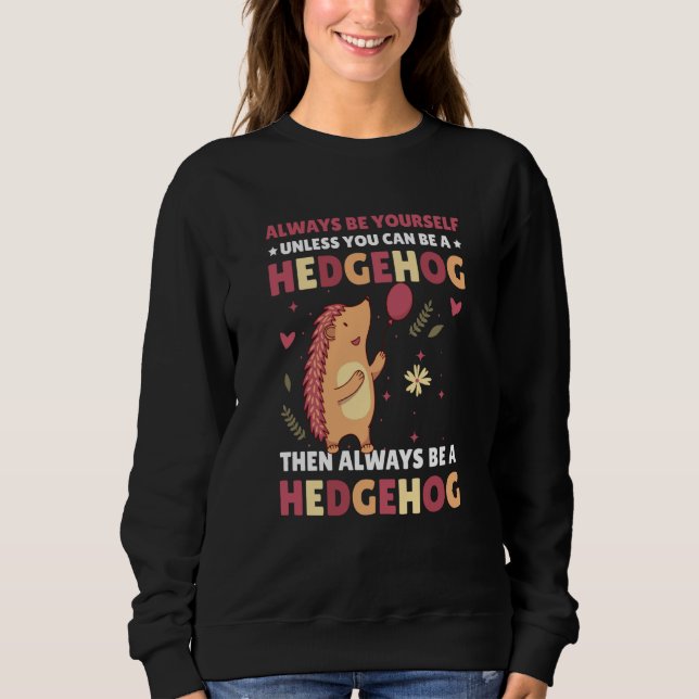 Always be Yourself unless you can be a Hedgehog  2 Sweatshirt (Front)