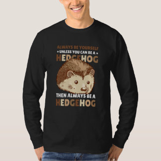 Always be Yourself unless you can be a Hedgehog  2 T-Shirt