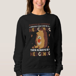 Always be Yourself unless you can be a Hedgehog  3 Sweatshirt