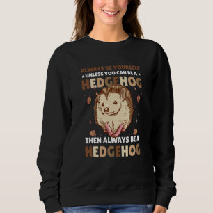 Always be Yourself unless you can be a Hedgehog 3 Sweatshirt