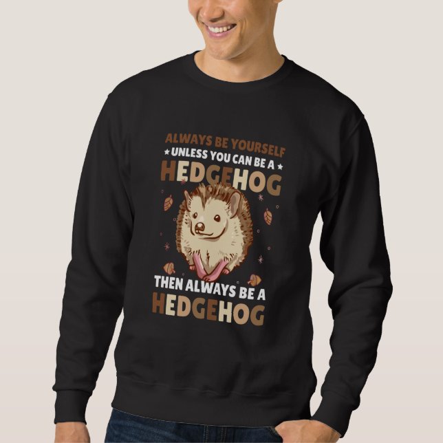 Always be Yourself unless you can be a Hedgehog  3 Sweatshirt (Front)