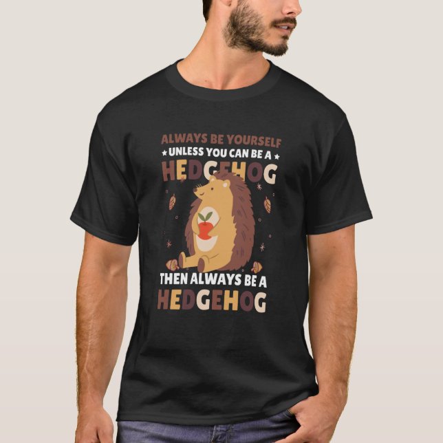 Always be Yourself unless you can be a Hedgehog  3 T-Shirt (Front)