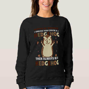 Always be Yourself unless you can be a Hedgehog 4 Sweatshirt
