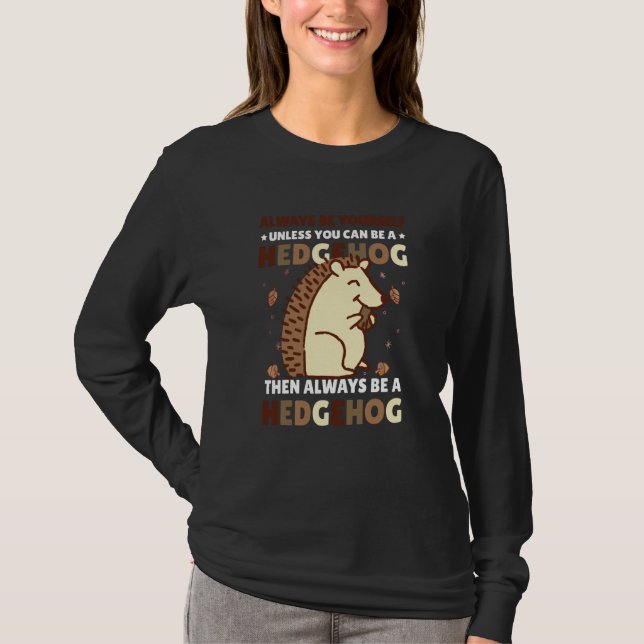 Always be Yourself unless you can be a Hedgehog  4 T-Shirt (Front)