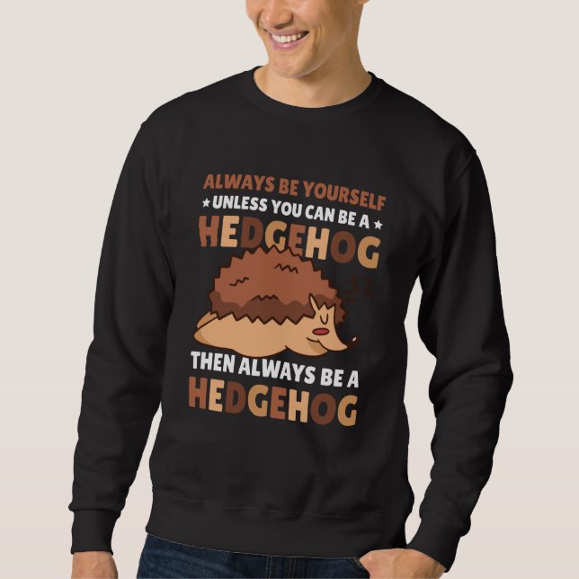 Always be Yourself unless you can be a Hedgehog  5 Sweatshirt (Front)