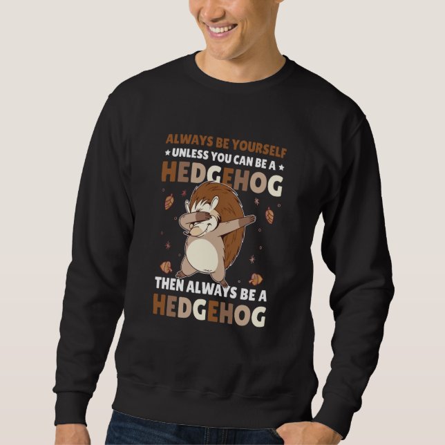 Always be Yourself unless you can be a Hedgehog  5 Sweatshirt (Front)