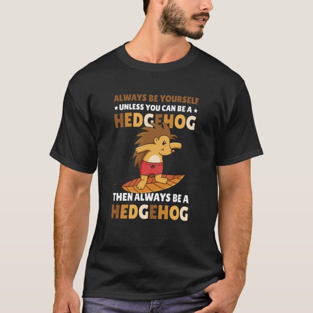 Always be Yourself unless you can be a Hedgehog  5 T-Shirt (Front)