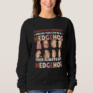 Always be Yourself unless you can be a Hedgehog 6 Sweatshirt