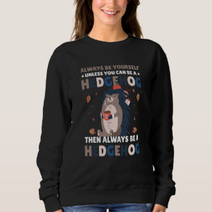 Always be Yourself unless you can be a Hedgehog 6 Sweatshirt