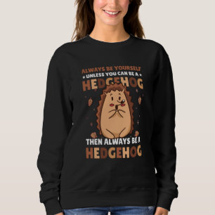 Always be Yourself unless you can be a Hedgehog  6 Sweatshirt