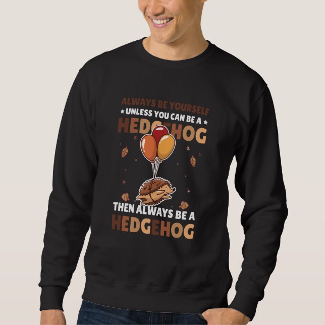 Always be Yourself unless you can be a Hedgehog  6 Sweatshirt (Front)