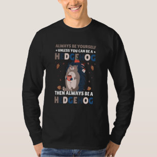Always be Yourself unless you can be a Hedgehog 6 T-Shirt