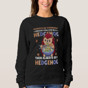 Always be Yourself unless you can be a Hedgehog 7 Sweatshirt