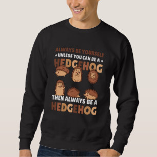 Always be Yourself unless you can be a Hedgehog  7 Sweatshirt