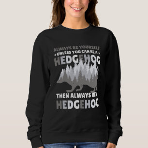Always be Yourself unless you can be a Hedgehog 7 Sweatshirt