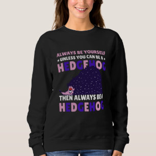 Always be Yourself unless you can be a Hedgehog 8 Sweatshirt