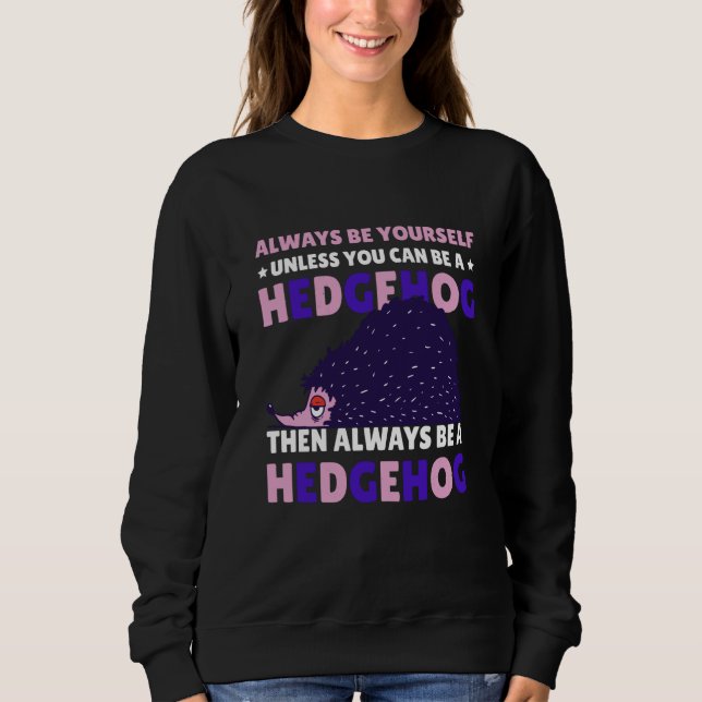 Always be Yourself unless you can be a Hedgehog  8 Sweatshirt (Front)