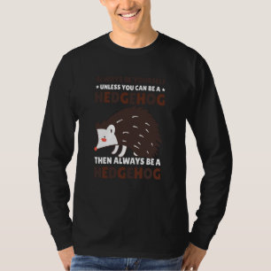 Always be Yourself unless you can be a Hedgehog  8 T-Shirt