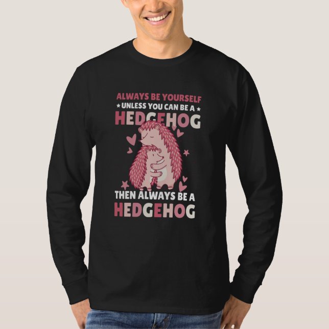 Always be Yourself unless you can be a Hedgehog  8 T-Shirt (Front)