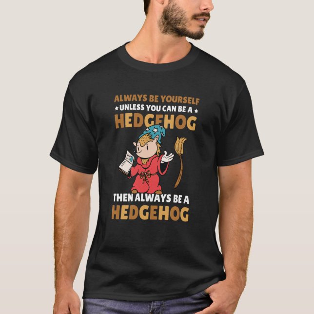 Always be Yourself unless you can be a Hedgehog  8 T-Shirt (Front)