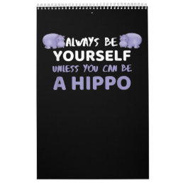 Always Be Yourself Unless You Can Be A Hippo Calendar