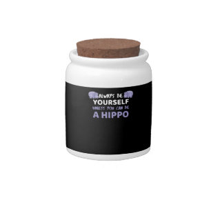 Always Be Yourself Unless You Can Be A Hippo Candy Jar
