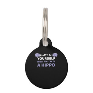 Always Be Yourself Unless You Can Be A Hippo Pet ID Tag