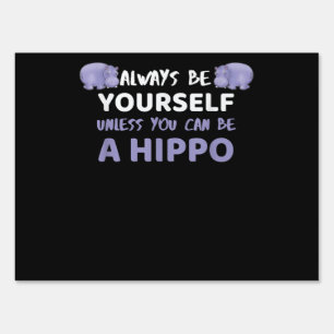 Always Be Yourself Unless You Can Be A Hippo Sign