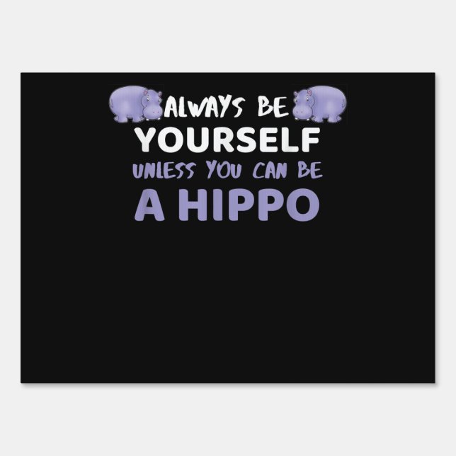 Always Be Yourself Unless You Can Be A Hippo Sign (Front)