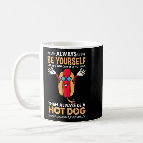 Always Be Yourself Unless You Can Be A Hot Dog  Coffee Mug