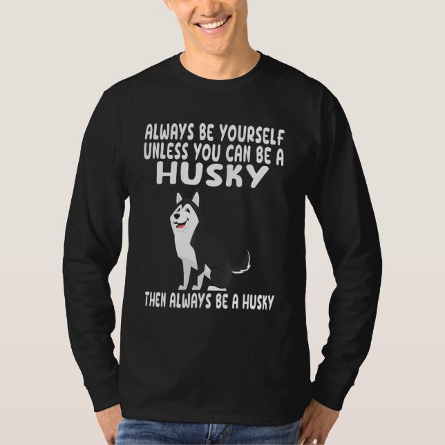 Always Be Yourself Unless You Can Be A Husky Dog T-Shirt (Front)