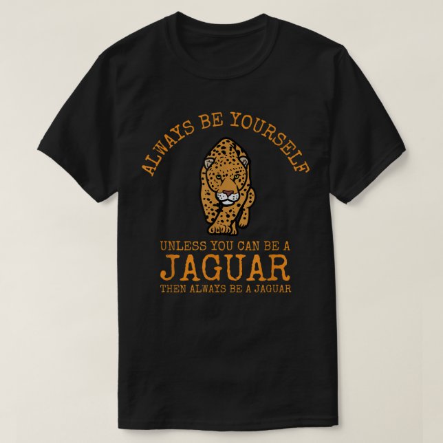 Always Be Yourself Unless You Can Be a Jaguar T-Shirt (Design Front)