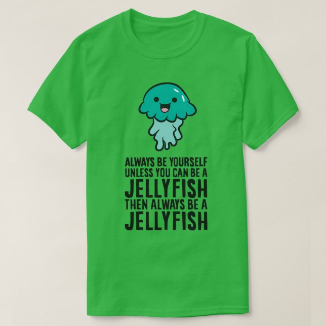 Always Be Yourself Unless You Can Be A Jellyfish T-Shirt (Design Front)